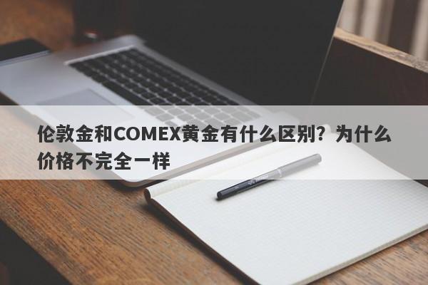 伦敦金和COMEX黄金有什么区别？为什么价格不完全一样