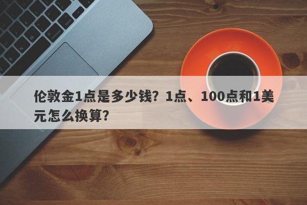 伦敦金1点是多少钱？1点、100点和1美元怎么换算？